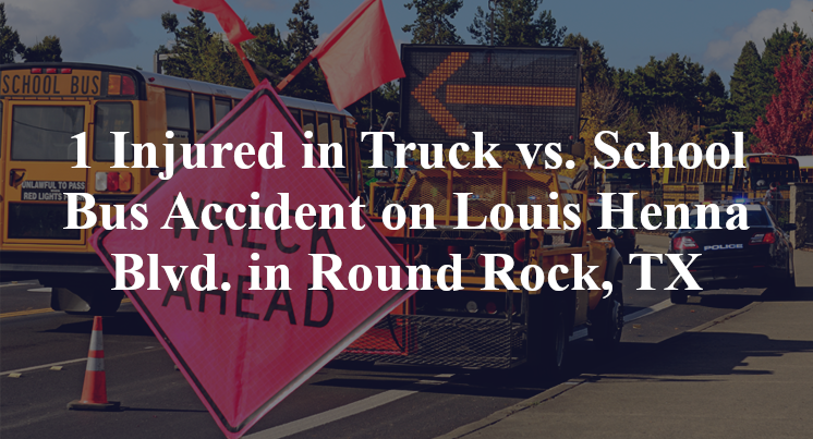1 Injured in Truck vs. School Bus Accident on Louis Henna Blvd. in Round Rock, TX