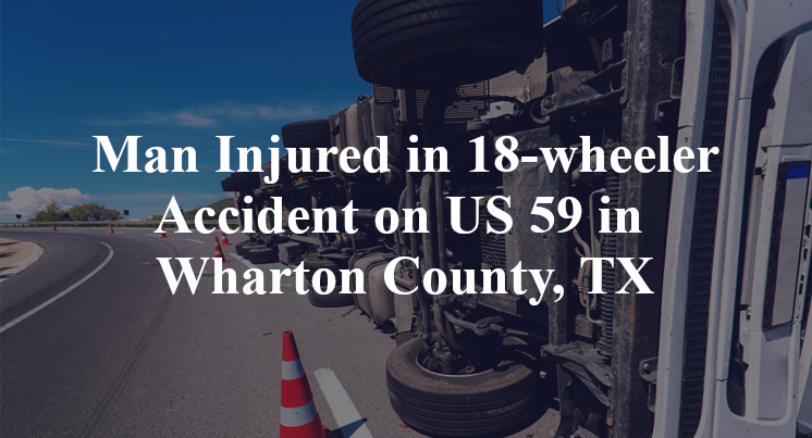 18-wheeler Accident on US 59 in Wharton County, TX