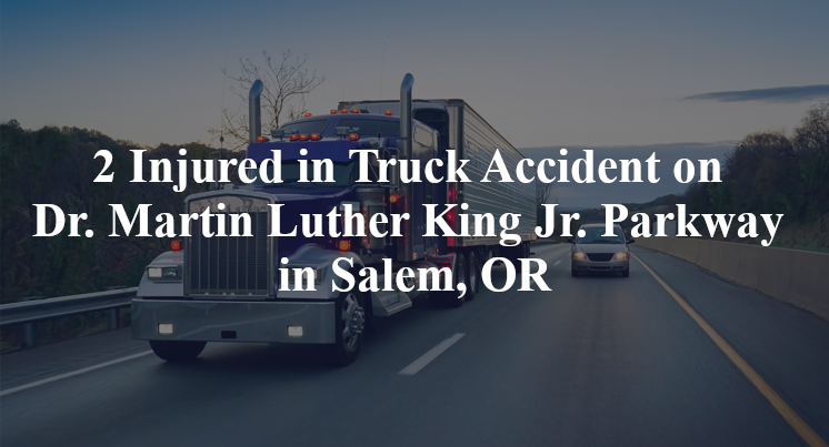 2 Injured in Truck Accident on Dr. Martin Luther King Jr. Parkway in Salem, OR