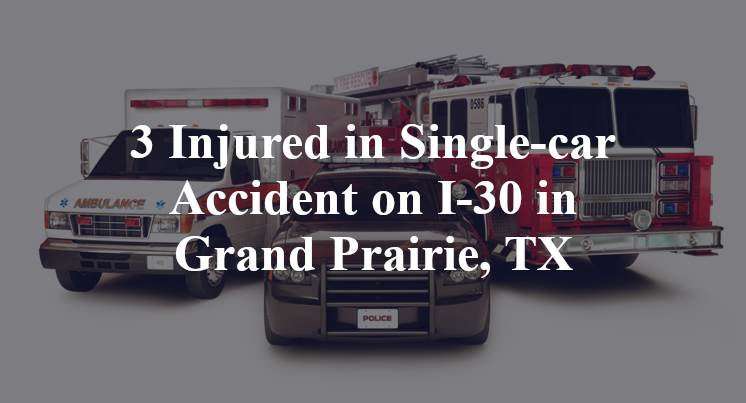 3 Injured in Single-car Accident on I-30 in Grand Prairie, TX