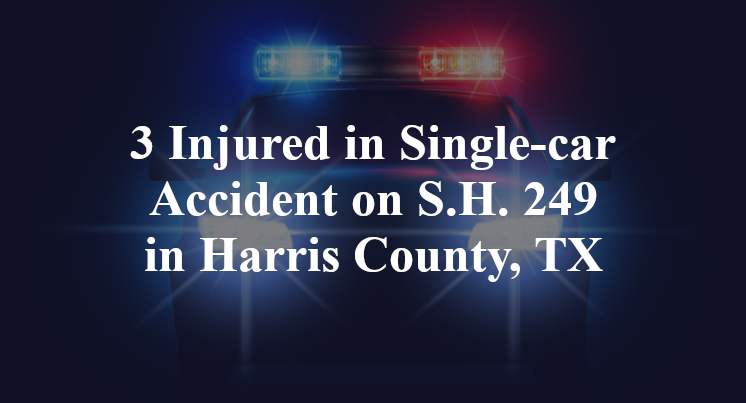 3 Injured in Single-car Accident on S.H. 249 in Harris County, TX