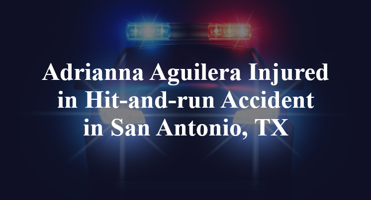 Adrianna Aguilera Hit-and-run Accident in San Antonio, TX