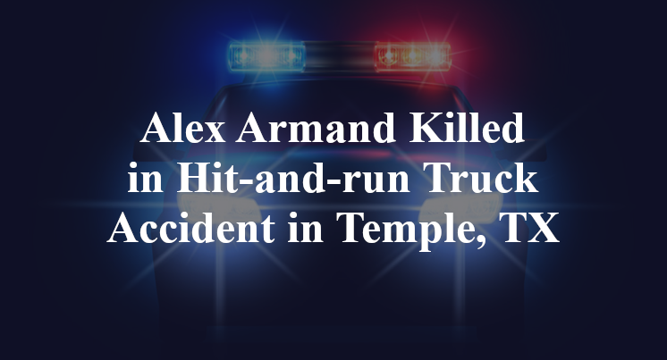 Alex Armand Killed in Hit-and-run Truck Accident in Temple, TX