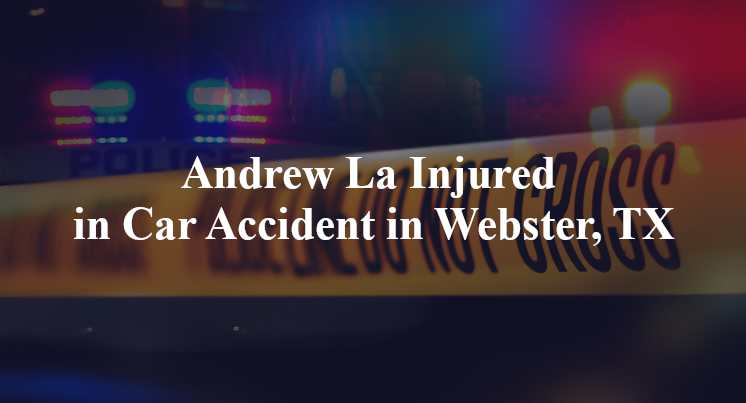 Andrew La Injured in Car Accident in Webster, TX