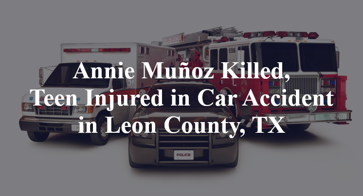 Annie Muñoz Killed, Teen Injured in Car Accident in Leon County, TX