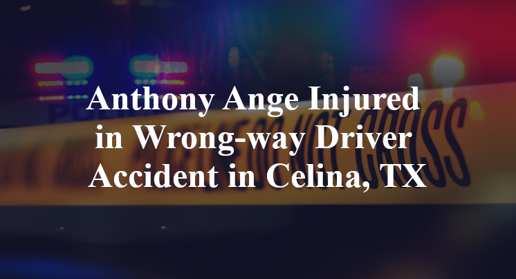 Anthony Ange Wrong-way Driver Accident in Celina, TX