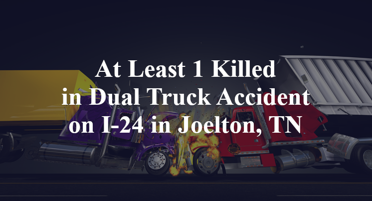 At Least 1 Killed in Dual Truck Accident on I-24 in Joelton, TN