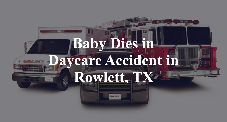 Baby Dies in Daycare Accident in Rowlett, TX