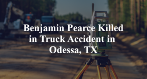 Benjamin Pearce Killed in Truck Accident in Odessa, TX