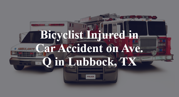 Bicyclist Injured in Car Accident on Ave. Q in Lubbock, TX