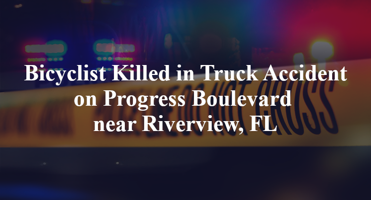 Bicyclist Killed in Truck Accident on Progress Boulevard near Riverview, FL