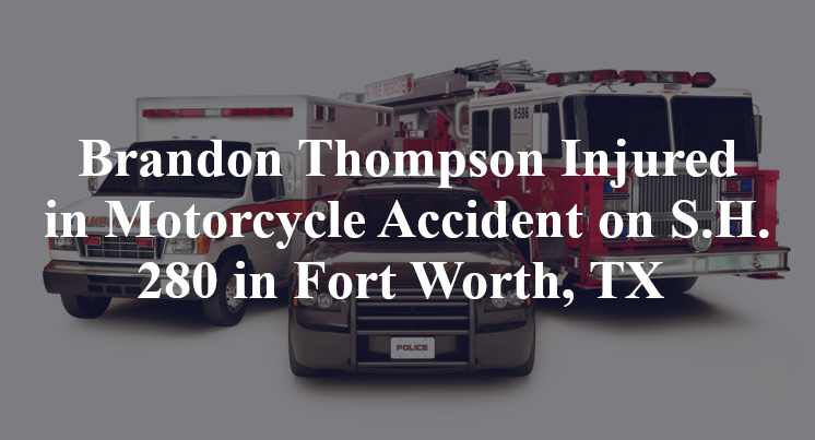 Brandon Thompson Injured in Motorcycle Accident on S.H. 280 in Fort Worth, TX