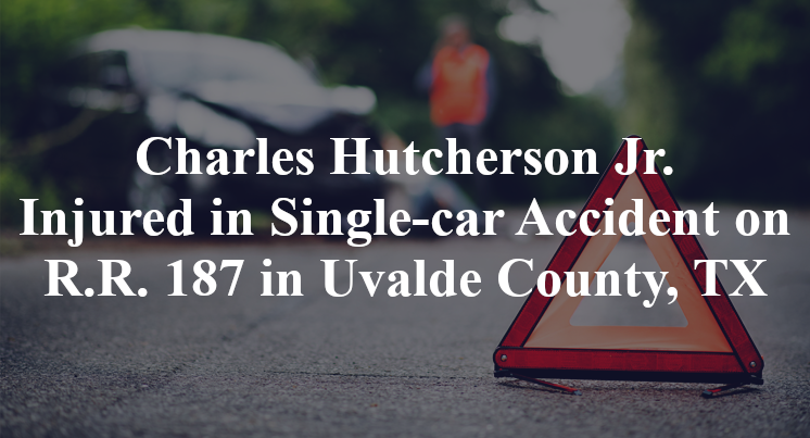 Charles Hutcherson Jr. Injured in Single-car Accident on R.R. 187 in Uvalde County, TX