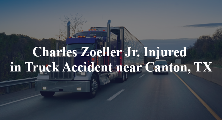 Charles Zoeller Jr. Injured in Truck Accident near Canton, TX