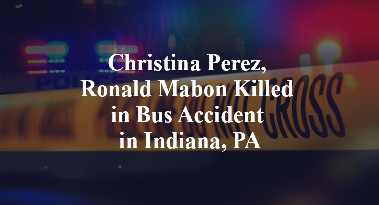 Christina Perez, Ronald Mabon Killed in Bus Accident in Indiana, PA