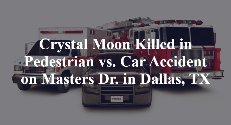 Crystal Moon Killed in Pedestrian vs. Car Accident on Masters Dr. in Dallas, TX