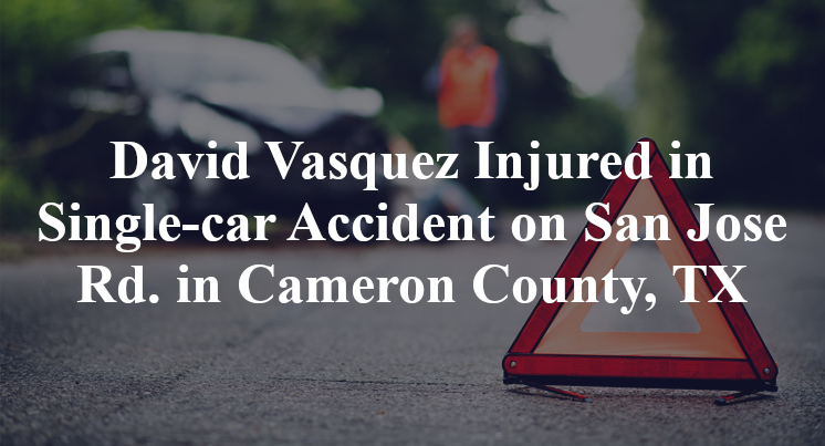 David Vasquez Injured in Single-car Accident on San Jose Rd. in Cameron County, TX
