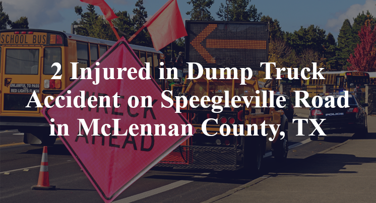 Dump Truck Accident on Speegleville Road in McLennan County, TX
