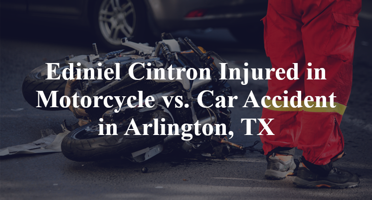 Ediniel Cintron Injured in Motorcycle vs. Car Accident in Arlington, TX