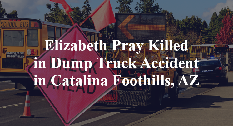 Elizabeth Pray Killed in Dump Truck Accident in Catalina Foothills, AZ