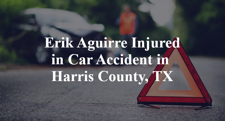 Erik Aguirre Car Accident in Harris County, TX