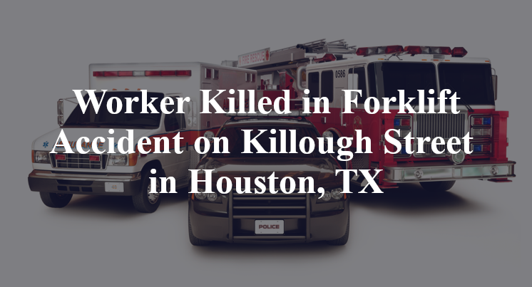 Worker Killed in Forklift Accident on Killough Street in Houston, TX