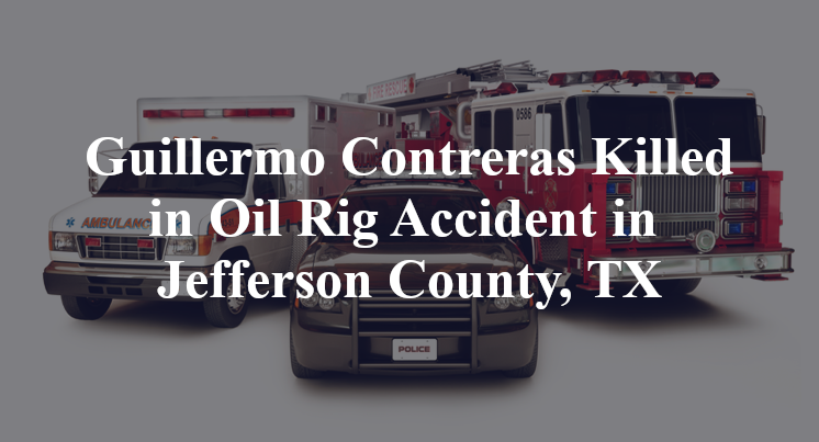 Guillermo Contreras Killed in Oil Rig Accident in Jefferson County, TX