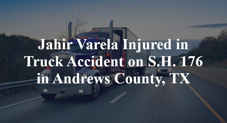 Jahir Varela Injured in Truck Accident on S.H. 176 in Andrews County, TX