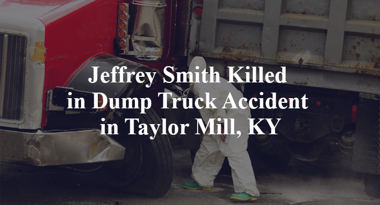 Jeffrey Smith Killed in Dump Truck Accident in Taylor Mill, KY