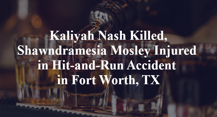 Kaliyah Nash Killed, Shawndramesia Mosley Injured in Hit-and-Run Accident in Fort Worth, TX