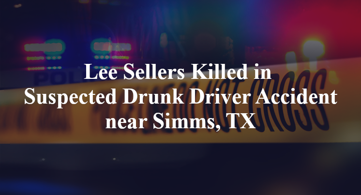Lee Sellers Killed in Suspected Drunk Driver Accident near Simms, TX