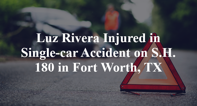 Luz Rivera Injured in Single-car Accident on S.H. 180 in Fort Worth, TX