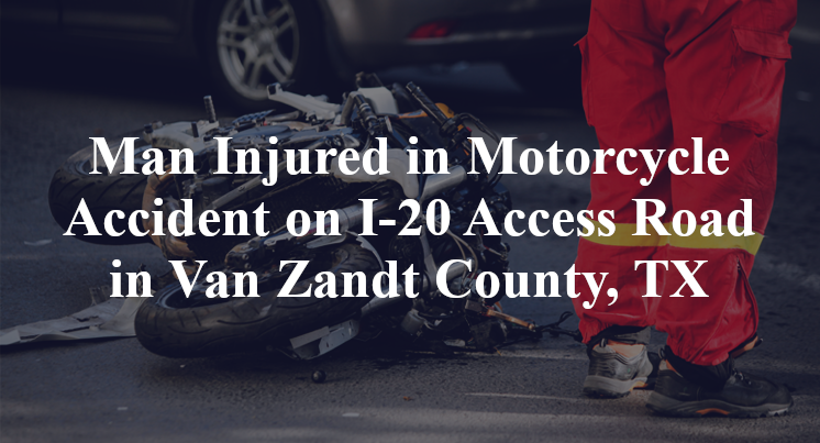 Man Injured in Motorcycle Accident on I-20 Access Road in Van Zandt County, TX