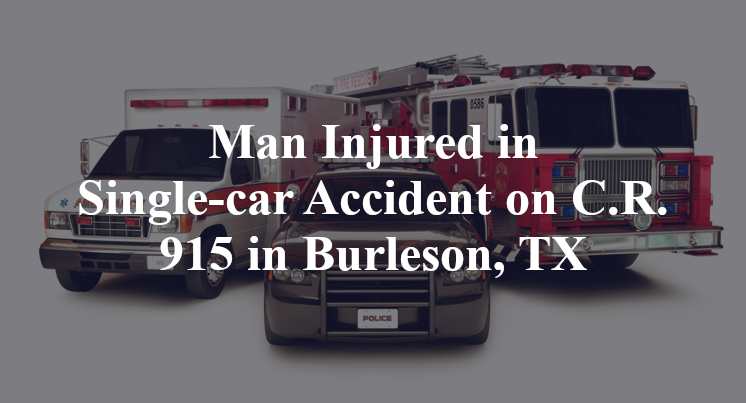 Man Injured in Single-car Accident on C.R. 915 in Burleson, TX