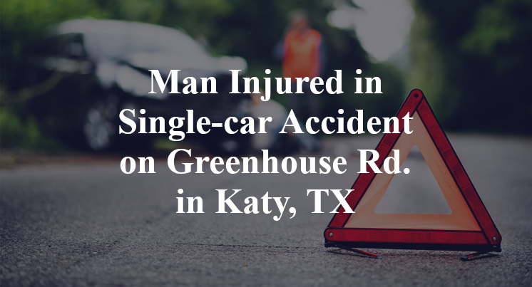 Man Injured in Single-car Accident on Greenhouse Rd. in Katy, TX