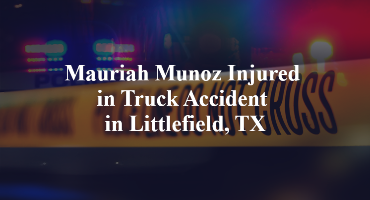 Mauriah Munoz Injured in Truck Accident in Littlefield, TX