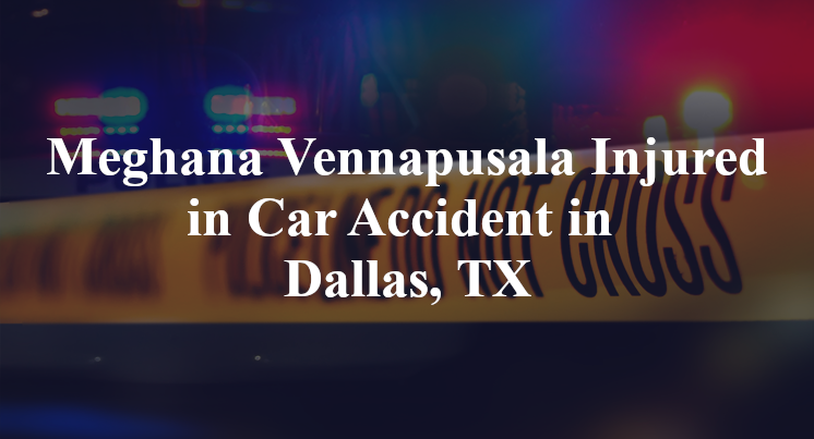 Meghana Vennapusala Car Accident in Dallas, TX