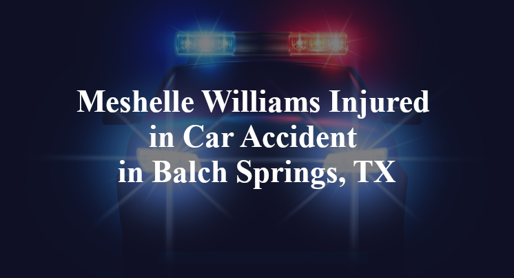 Meshelle Williams Injured in Car Accident in Balch Springs, TX