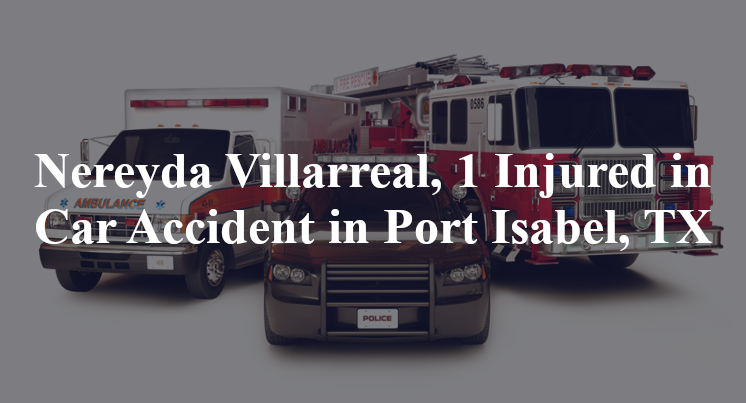 Nereyda Villarreal, 1 Injured in Car Accident in Port Isabel, TX