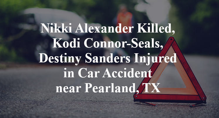 Nikki Alexander Killed, Kodi Connor-Seals, Destiny Sanders Injured in Car Accident near Pearland, TX