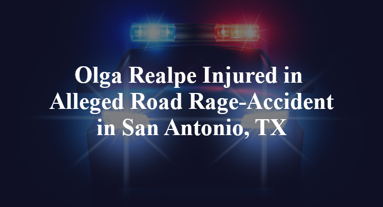 Olga Realpe Injured in Alleged Road Rage-Accident in San Antonio, TX