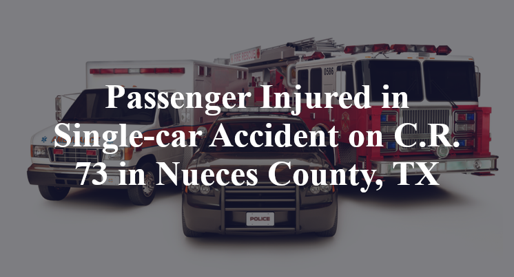 Passenger Injured in Single-car Accident on C.R. 73 in Nueces County, TX