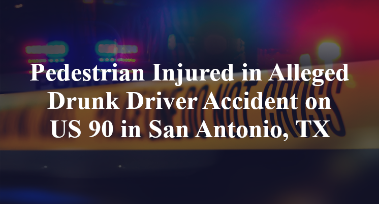 Pedestrian Injured in Alleged Drunk Driver Accident on US 90 in San Antonio, TX