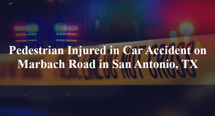Pedestrian Injured in Car Accident on Marbach Road in San Antonio, TX