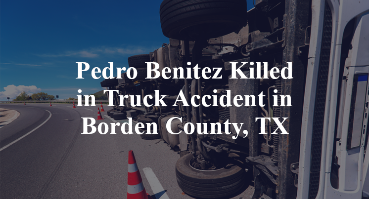 Pedro Benitez Truck Accident in Borden County, TX