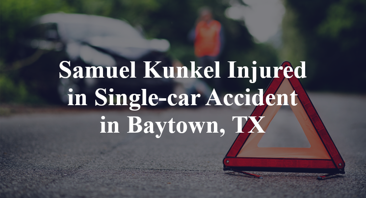 Samuel Kunkel Injured in Single-car Accident in Baytown, TX
