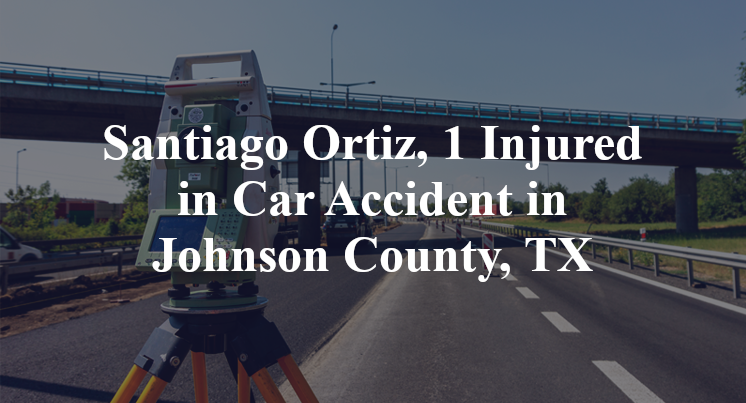 Santiago Ortiz, Car Accident in Johnson County, TX