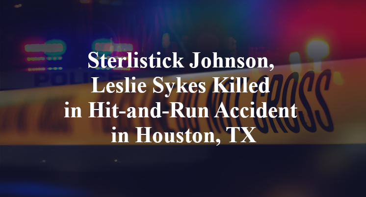 Sterlistick Johnson, Leslie Sykes Killed in Hit-and-Run Accident in Houston, TX