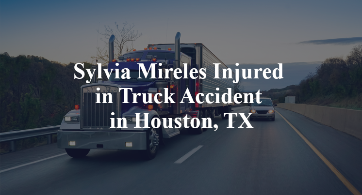 Sylvia Mireles Injured in Truck Accident in Houston, TX