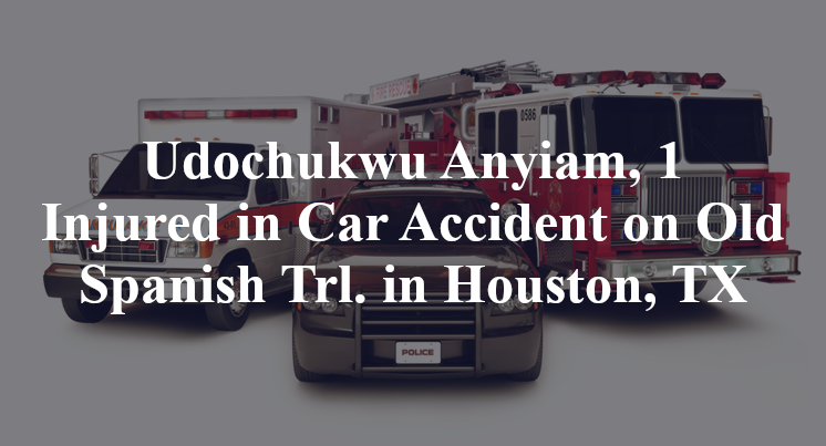 Udochukwu Anyiam, 1 Injured in Car Accident on Old Spanish Trl. in Houston, TX